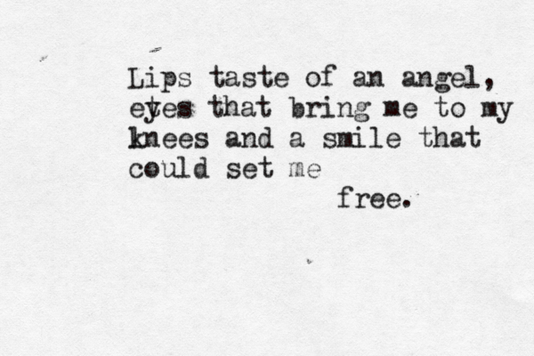 Lips taste of an angel, etes y that bring me to my lne k es and a smile that cou ld set me free. 