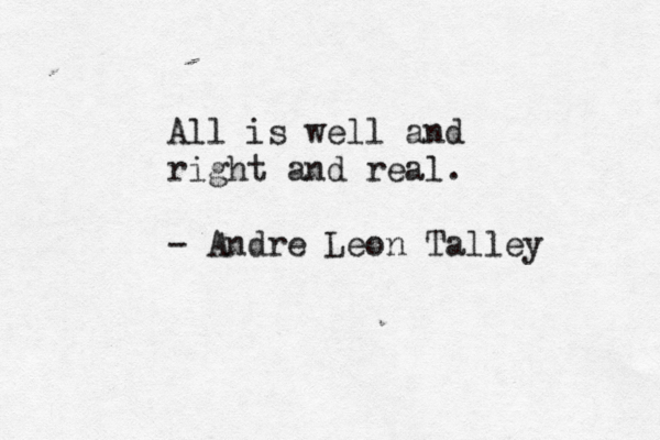 All is well and right and real. - Andre Leon Talley 