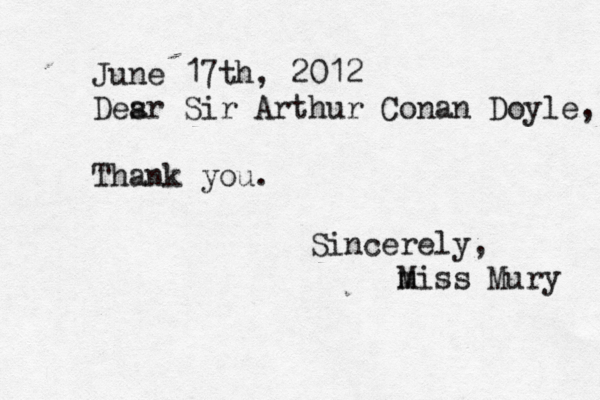 June 17th, 2012 Desr a Sir Arthur Conan Doyle, Thank you. Sincerely, m Miss Mury 