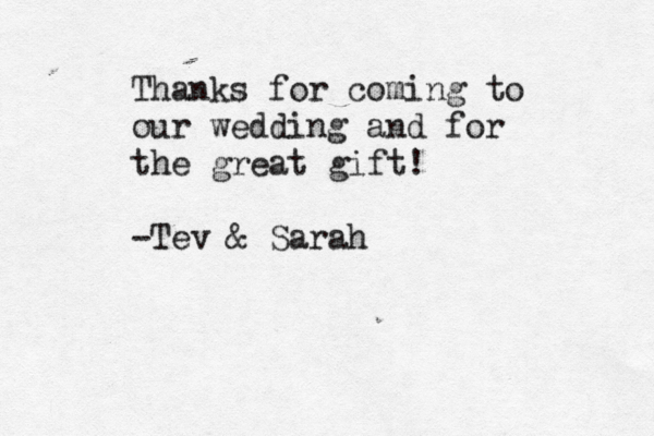 Thanks for coming to our wedding and for the great gift! -Tev & Sarah