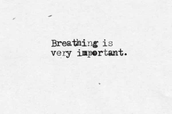 Breathing is very important. 
