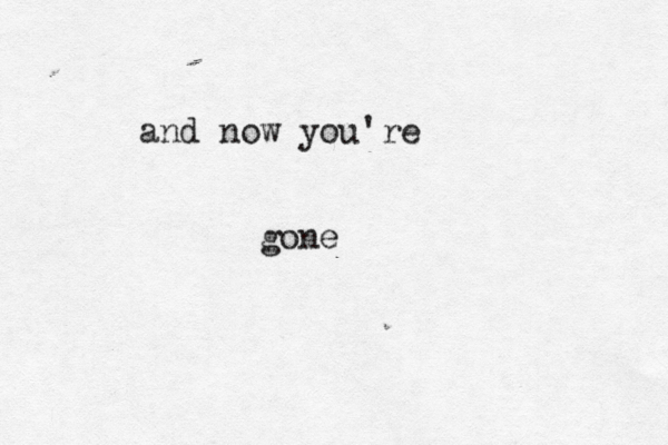 and now you're gone