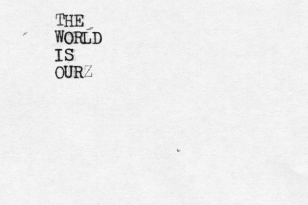THE WORLD IS OURZ