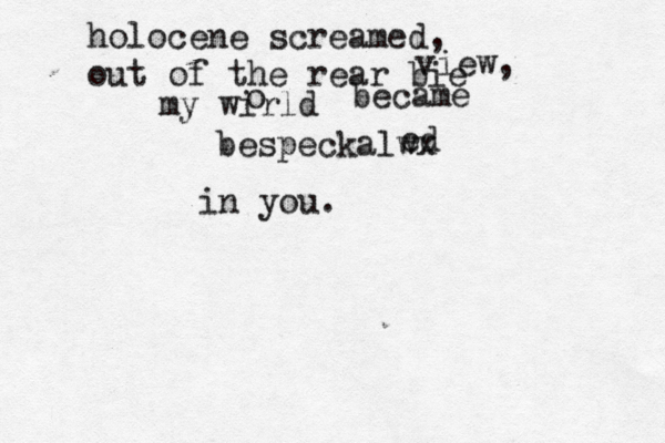 holocene screamed, out of the rear bie view, my wirld o became bespeckalwx ed in you. 