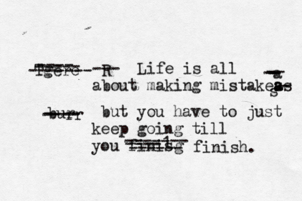 Tgere ----- ---- ------- R --- Life is all about making mistakea ss a- - a s -- - - - - bur rr ---- ---- but you have to just keep going till you finisg ----1 ------ ------- finish. 