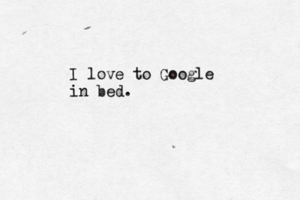 I love to Google in bed.