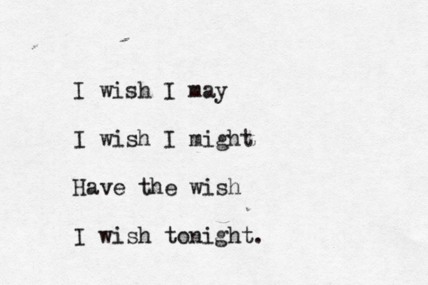 I wish I may I wish I might Have the wish I wish tonight.