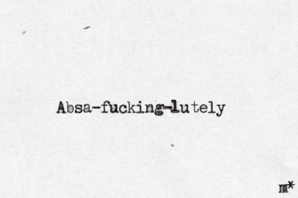 Absa-fucking-lutely m* 