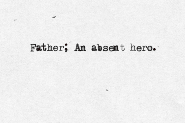 Father; An absent hero. 