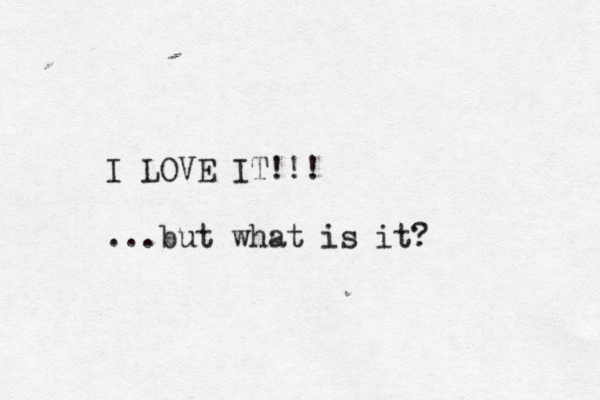 I LOVE IT!!! ...but what is it? 