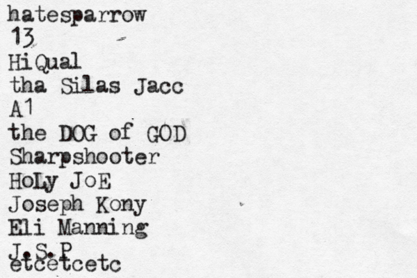 hatesparrow 13 HiQual tha Silas Jacc A1 the DOG of GOD Sharpshooter HoLy JoE Joseph Kony Eli Manning J.S.P etcetcetc