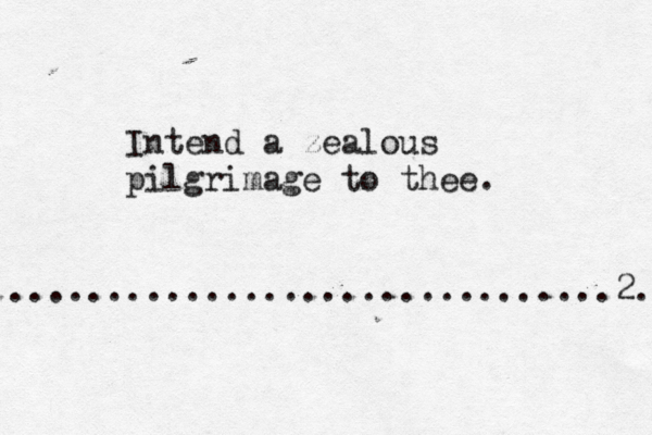 Intend a zealous pilgrimage to thee. .........................2. ....... 