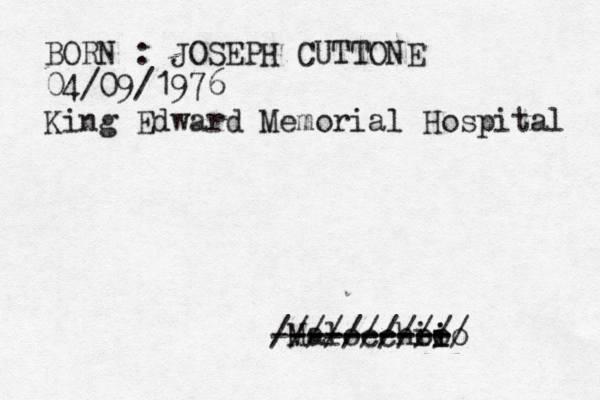 BORN : JOSEPH CUTTONE 04/09/1976 King Edward Memorial Hospital Malocchoi io io --------- ---------- ///////////