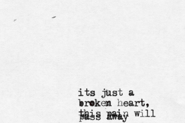 its just a broken heart, this pain will pass away 