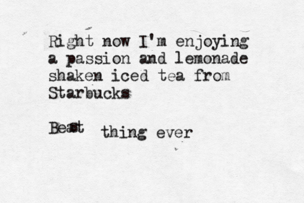 Right now I'm enjoying a passion and lemonade shaken iced tea from Starbucks Beat s thing ever