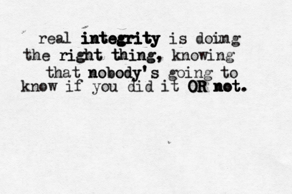 real integrity integrity integrity integrity integrity is doung i the right right thing thing, , knowing that nobody's nobody's going to know if you did it OR OR OR not not not. . 
