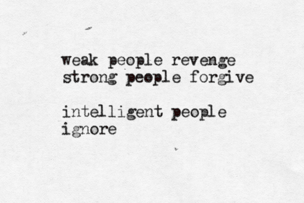 weak people revenge strong peoplr e forgive intelligent people ignore weak people revenge strong people forgive intelligent people ignore