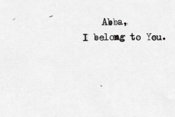 Abba, I belong to You. 