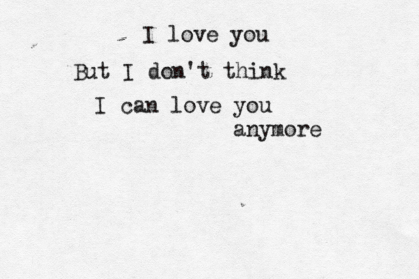 I love you But I don't think I can love you anymore