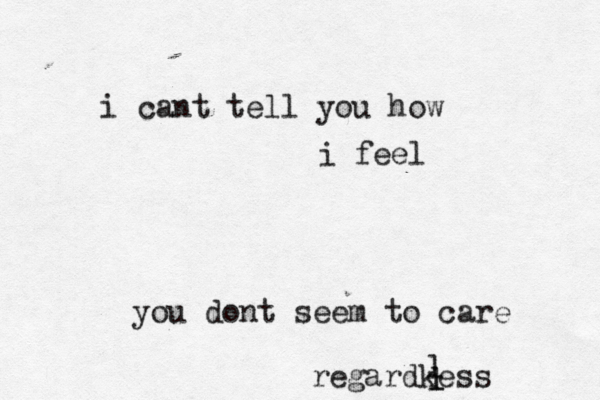 i cant tell you how i feel you dont seem to care regardkess i l l