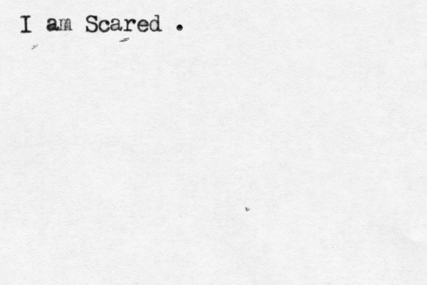 I am Scared .