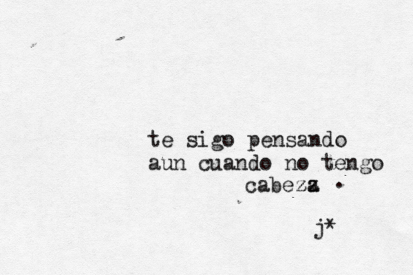 te sigo pensando aun cuando no tengo cabeza z z z . j* 