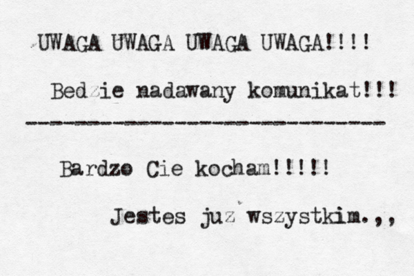 UWAGA UWAGA UWAGA UWAGA!!!! Bedzie nadawany komunikat!!! ----------------------------- Bardzo Cie kocham!!!!! Jestes juz wszystki im.,, 