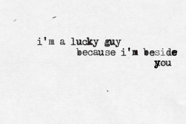 i'm a lucky guy because i'm besidr e e e e uou y y