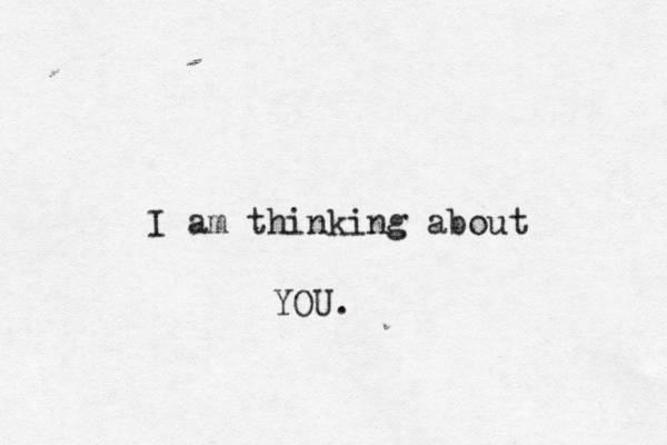 I am thinking about YOU.