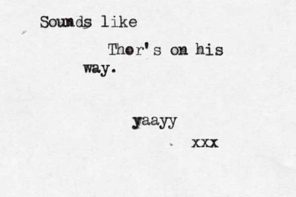 Sounds like Thor's on his way. yaayy xxx 