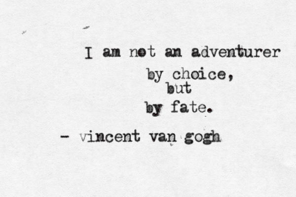 I am not an adventurer by choice, but by fate. - vincent van gogh 