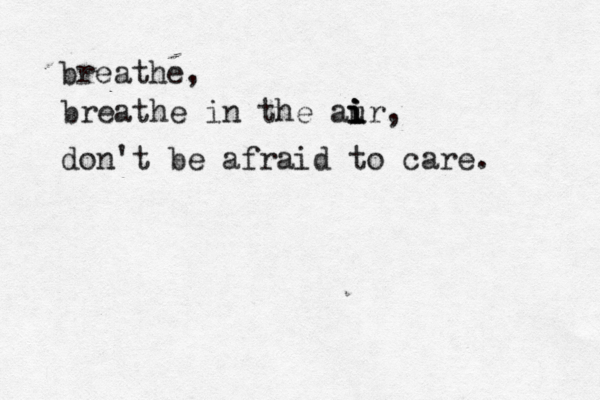 breathe, breathe in the aur i i i i , don't be afraid to care. 