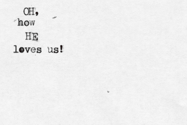 OH, how HE loves us!