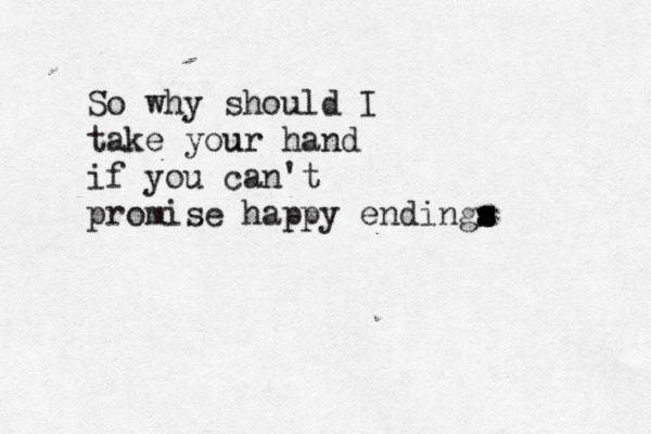 So why should I take your u hand if you can't promise happy endings s s 