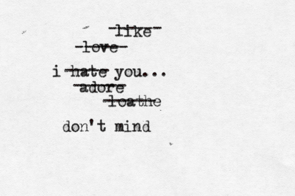 i hate you... ----- love ------ like adore loathe don't mind ------ ------ ------ 