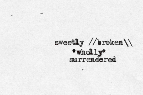sweetly l //broken { * *wholly* surrendered d \\ 