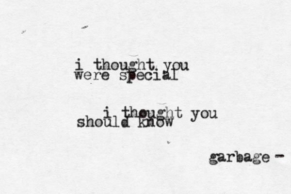 i thought you were special i thought you should know garbage - 