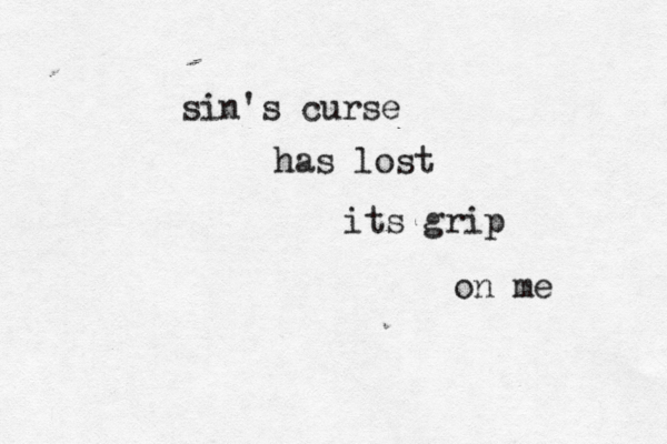 sin's curse has lost its grip on me 
