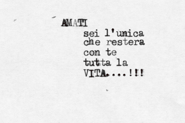 AMATI sei l'unica che restera con te tutta la VITA....!!
