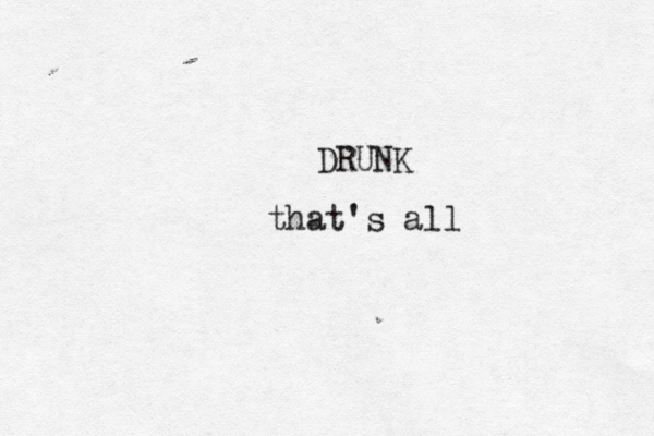 DRUNK that's all