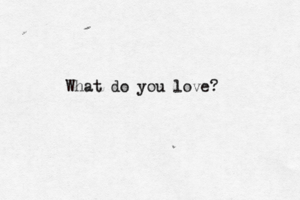 What do you love? 