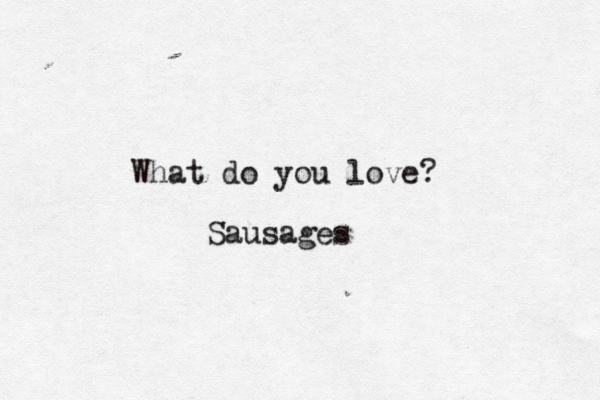What do you love? Sausages