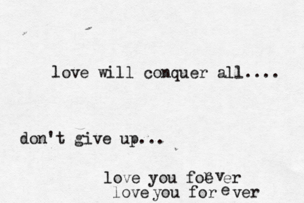 love will conquer all.... don't give up... love you foe er v r you for e ver love
