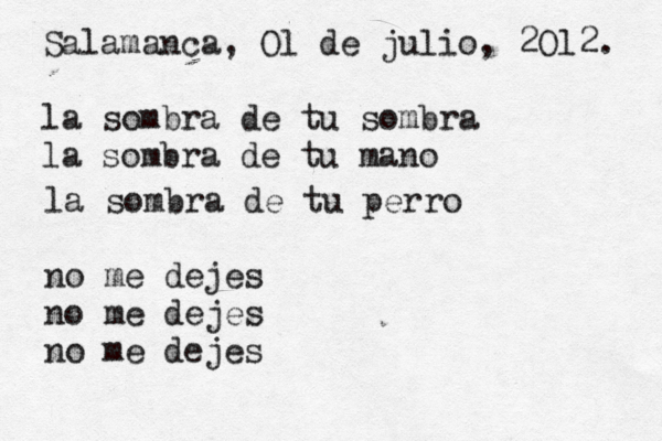 Salamanca, Ol de julio, 2Ol2. la sombra de tu sombra la sombra de tu mano la sombra de tu perro no me dejes no me dejes no me dejes 