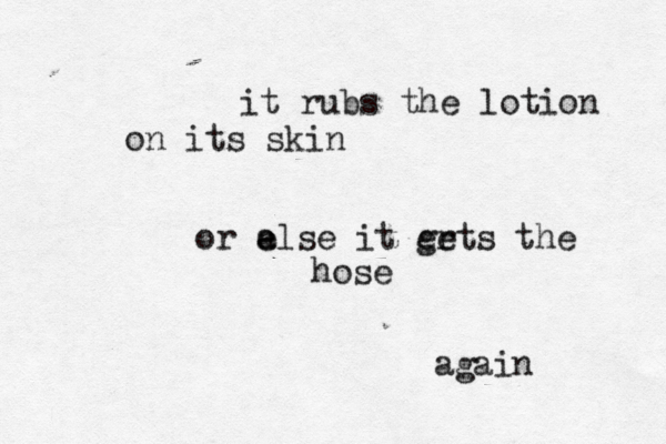 it rubs the lotion on its skin or a e else it er gets the hose again 