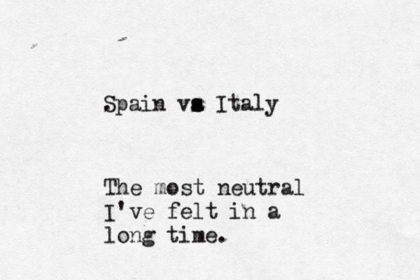 Spain va s a s Italy . The most neutral I've felt in a long time. 