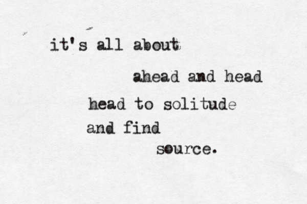 it's all about ahead and head head to solitude and find source. 