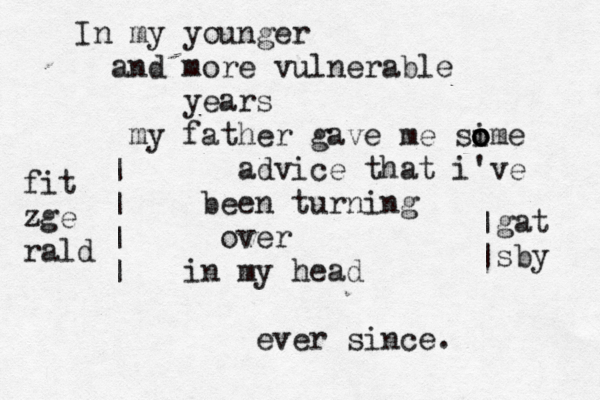 In my younger and more vulnerable years my father gave me sime o o o advice that i've been turning over in my head ever since. fit zge rald gat sby | | | | | |