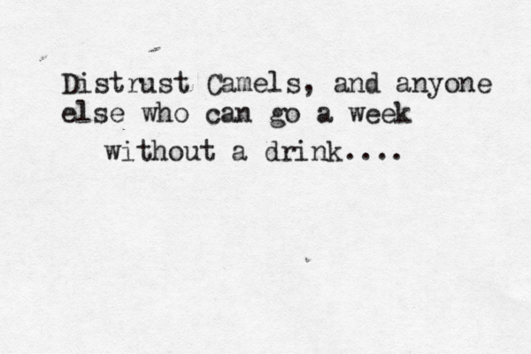 Distrust Camels, and anyone else who can go a week without a drink.... 