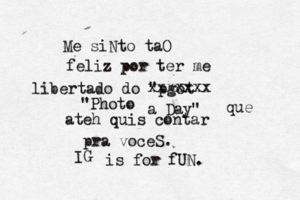 Me siNto taO feliz por ter me libertado do "pgot xxxxxxx "Photo a Day" que ateh quis contar pra voceS. IG is for fUN.
